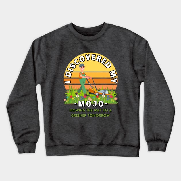 I Discovered my mojo mowing the way to a greener tomorrow positive energy tee shirt Crewneck Sweatshirt by Shean Fritts 